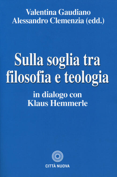Sulla Soglia Tra Filosofia E Teologia. In Dialogo Con Klaus Hemmerle Valentina