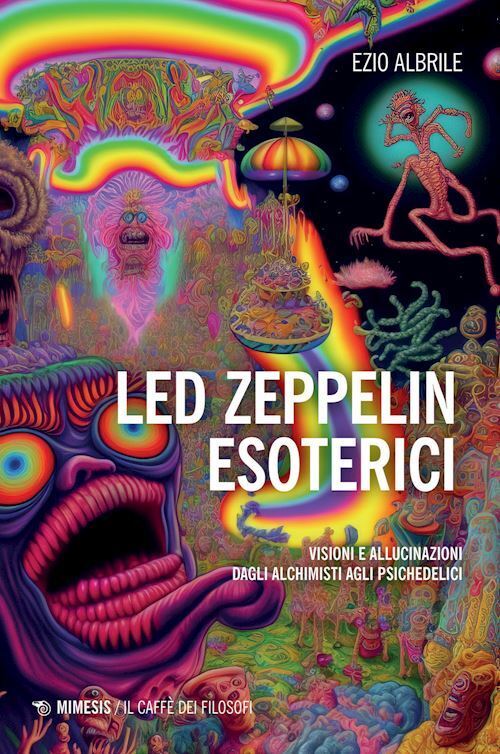LED ZEPPELIN ESOTERICI. VISIONI E ALLUCINAZIONI DAGLI ALCHIMISTI AGLI PSICHEDELI