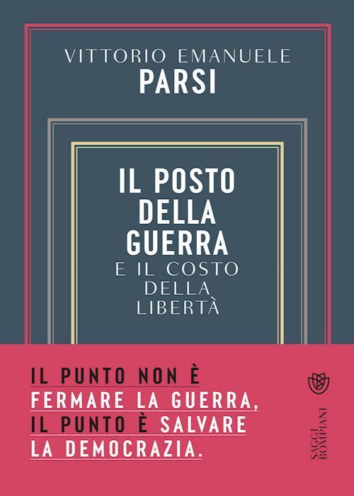IL POSTO DELLA GUERRA E IL COSTO DELLA LIBERTA'  - PARSI VITTORIO EMANUELE -