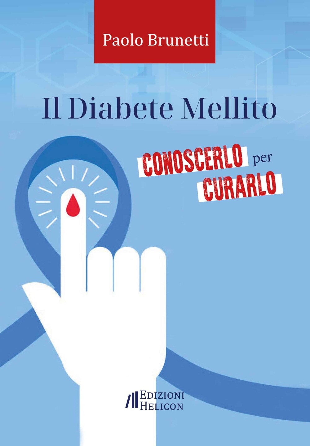 Il diabete mellito. Conoscerlo per curarlo - [Edizioni Helicon]