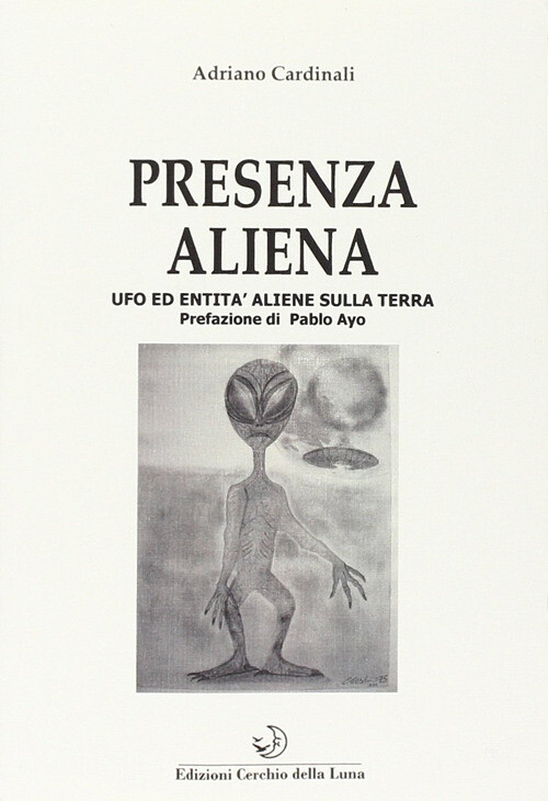 Libri Adriano Cardinali - Presenza Aliena. Ufo Ed Entita Aliene Sulla Terra