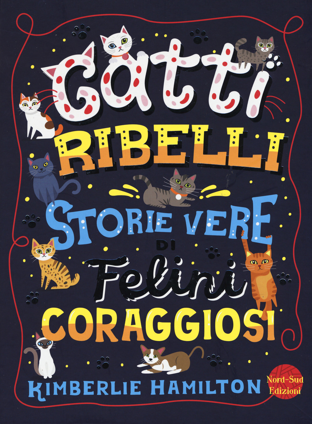 Libri Kimberlie Hamilton - Gatti Ribelli. Storie Vere Di Felini Coraggiosi