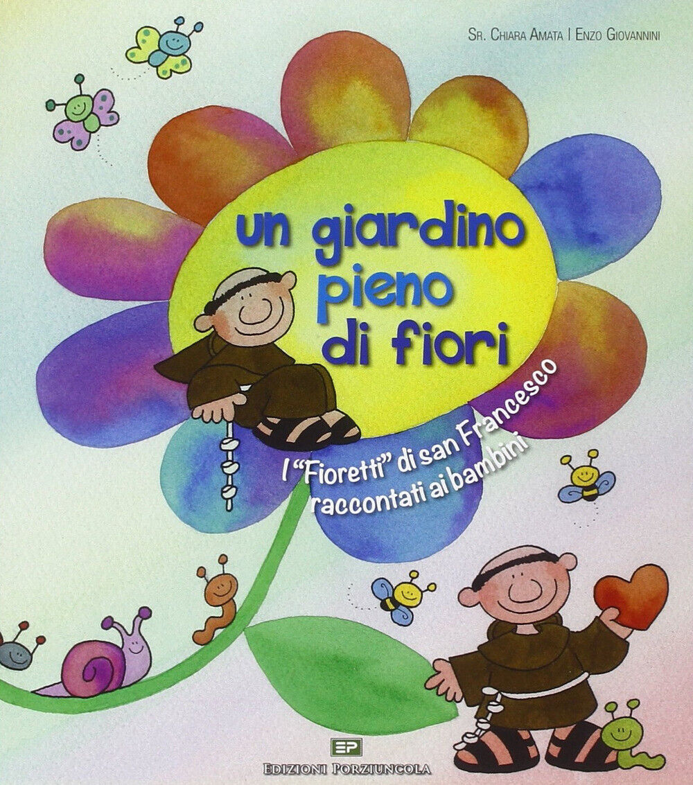 Un giardino pieno di fiori. I «Fioretti» di san Francesco raccontati ai ba...