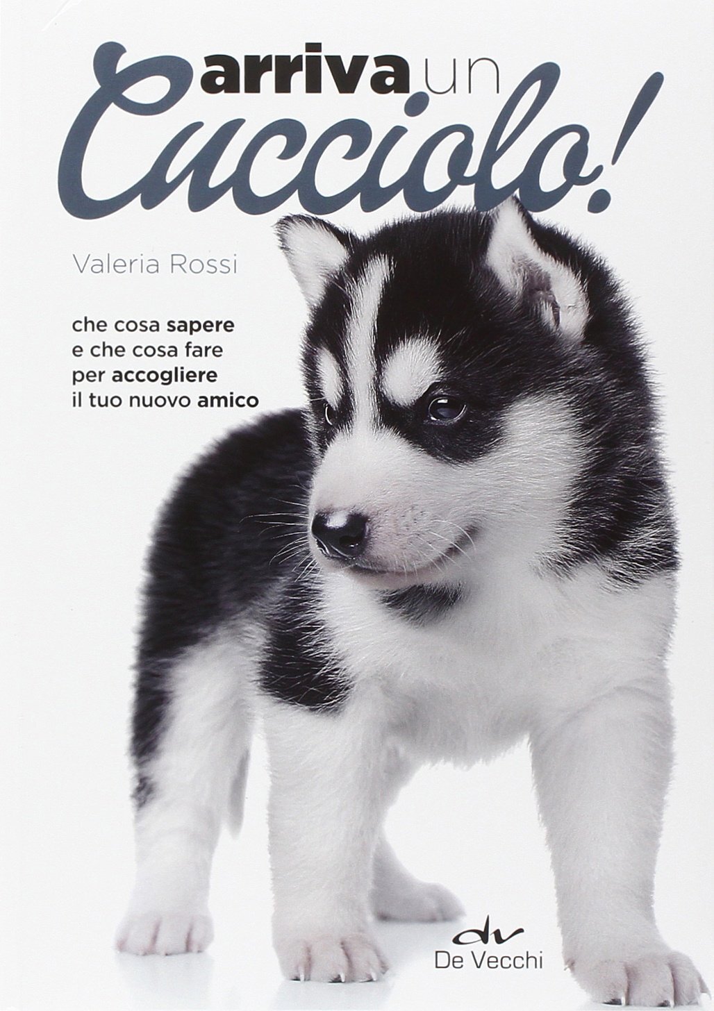 Libri Valeria Rossi - Arriva Un Cucciolo! Che Cosa Sapere E Che Cosa Fare Per Ac