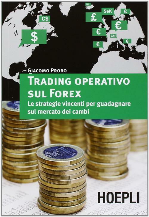 Trading operativo sul Forex. Le strategie vincenti per guadagnare sul merc...