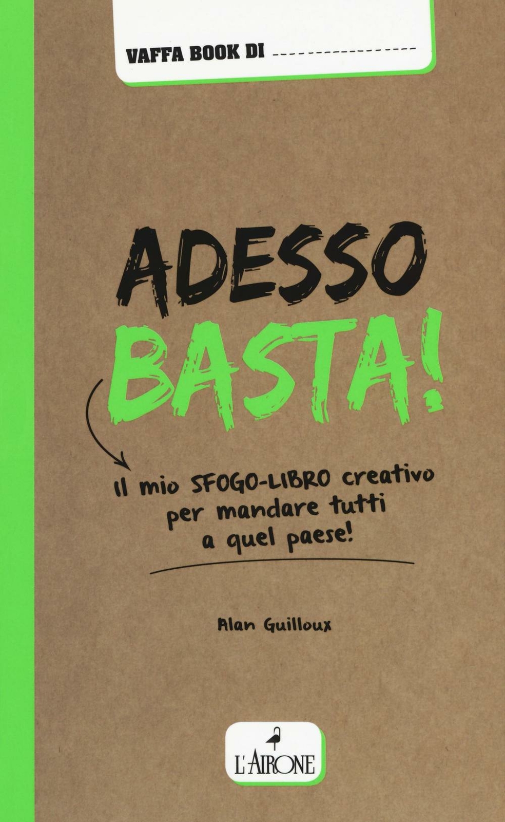 Adesso basta! Il mio sfogo-libro creativo per mandare tutti a qual paese! ...