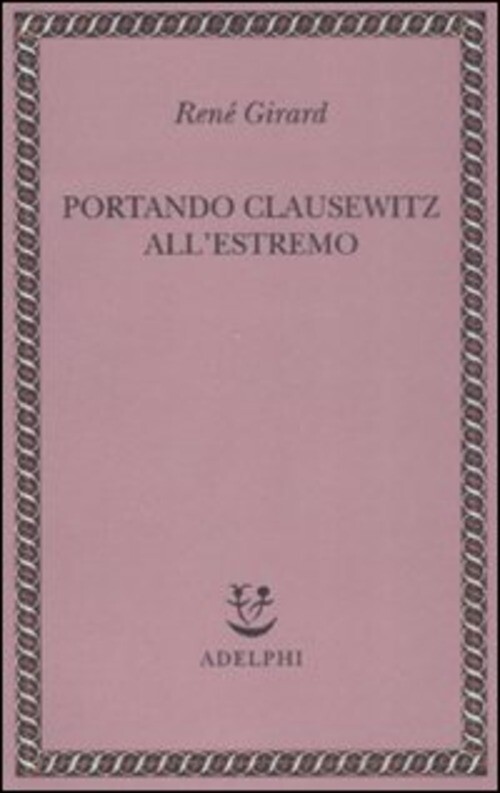 PORTANDO CLAUSEWITZ ALL'ESTREMO GIRARD RENE