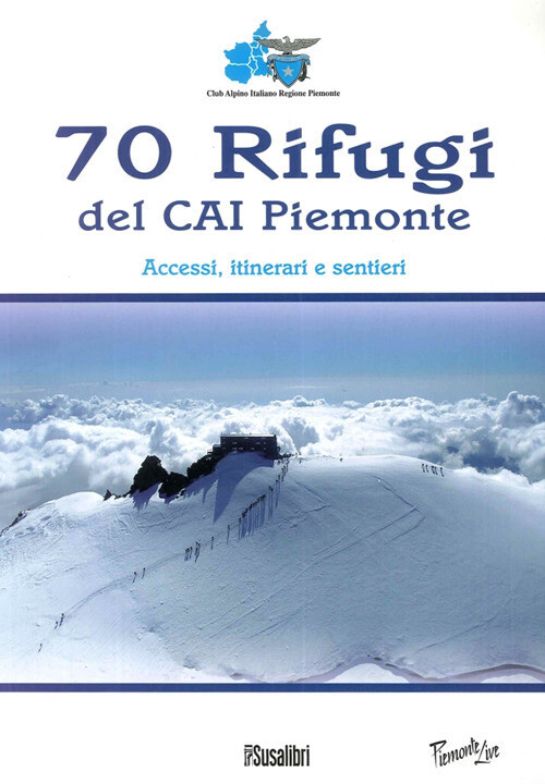 70 RIFUGI DEL CAI PIEMONTE. ACCESSI, ITINERARI E SENTIERI. EDIZ. ILLUS CAI. PIEM