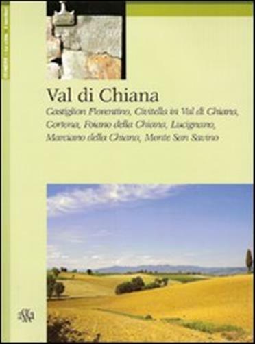 Val di Chiana. Castiglion Fiorentino, Civitella in Val di Chiana, Cortona,...