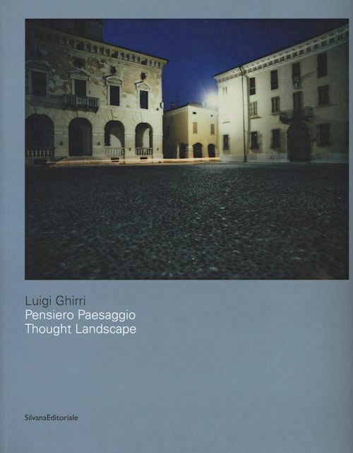 LUIGI GHIRRI. PENSIERO PAESAGGIO  - GHIRRI LUIGI, BENIGNI CORRADO - Silvana