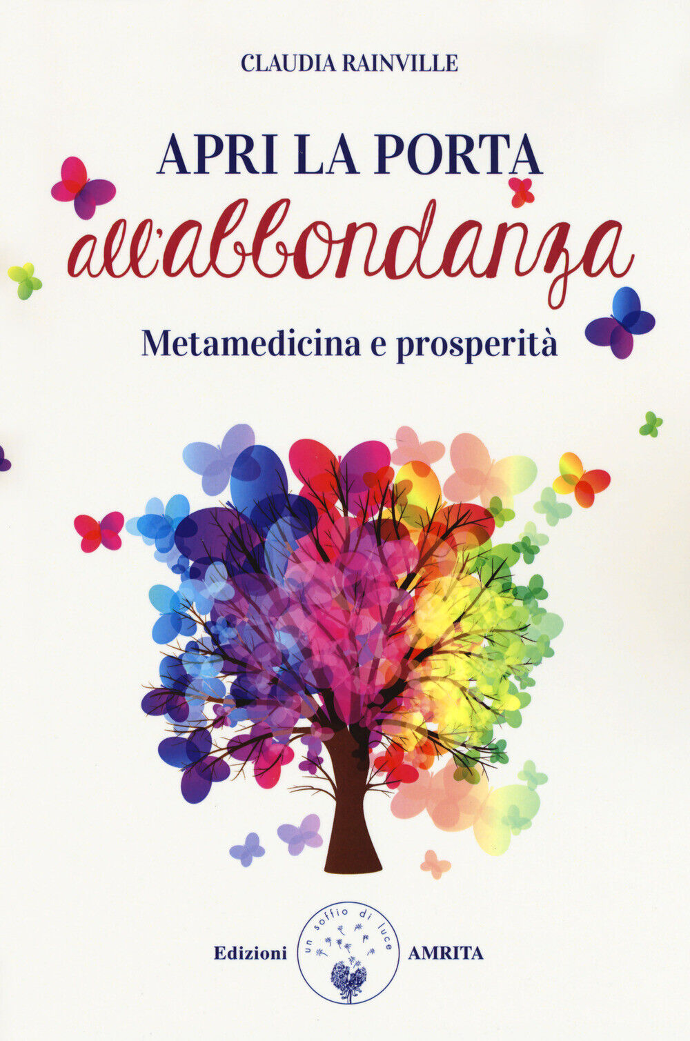 Libri Claudia Rainville - Apro La Porta All'abbondanza. Metamedicina Della Prosp