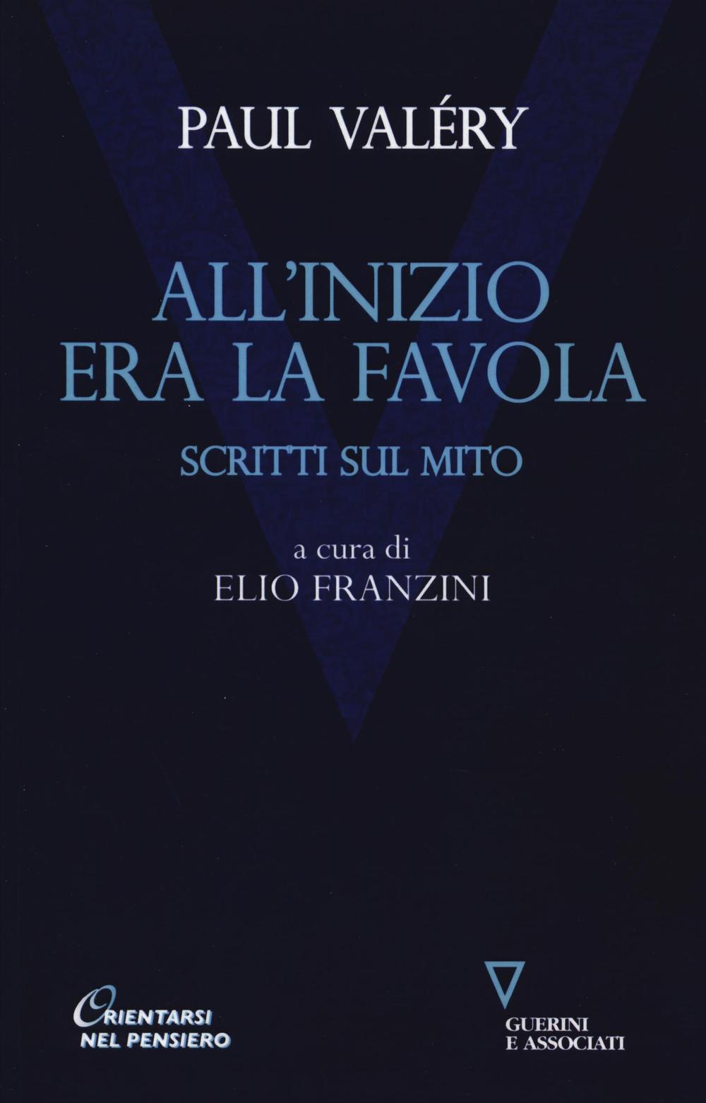Libri Paul Valery - All'Inizio Era La Favola. Scritti Sul Mito