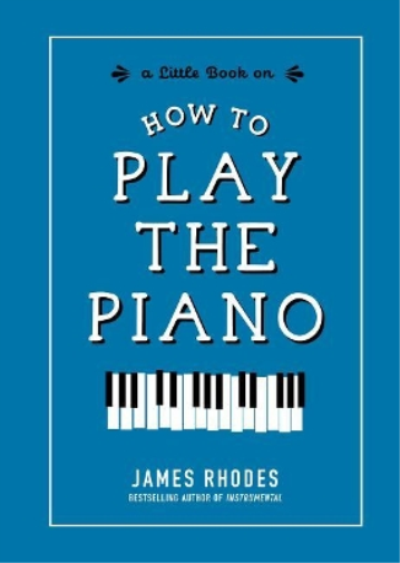 James Rhodes How to Play the Piano (Copertina rigida)