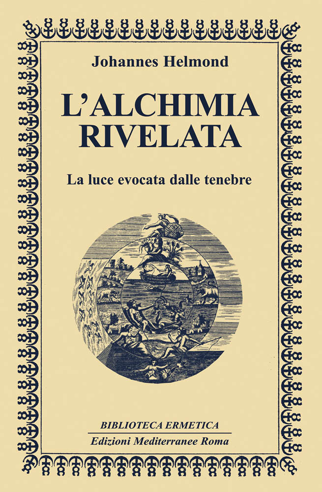 Libri Johannes Helmond - L' Alchimia Rivelata. La Luce Evocata Dalle Tenebre