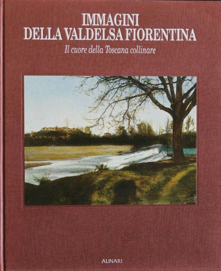 Immagini della Valdelsa fiorentina Il cuore della Toscana collinare Alinari 1992