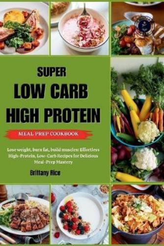 Brittany Rice Super Low Carb High Protein Meal Prep Cookbook (Tascabile)