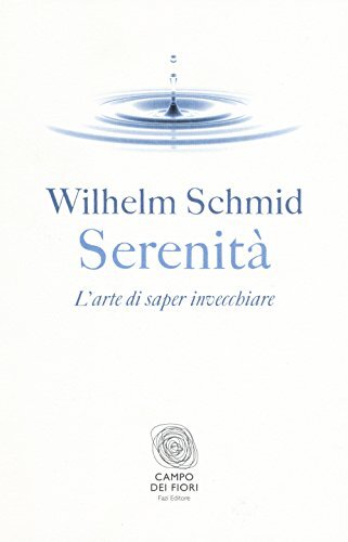 9788876256806 Serenità. L'arte di saper invecchiare - Wilhelm Schmid,F. Ferragu