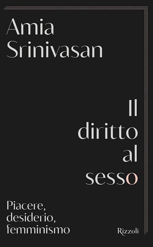 IL DIRITTO AL SESSO  - SRINIVASAN AMIA - Rizzoli