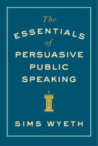 Sims Wyeth The Essentials of Persuasive Public Speaking (Tascabile)