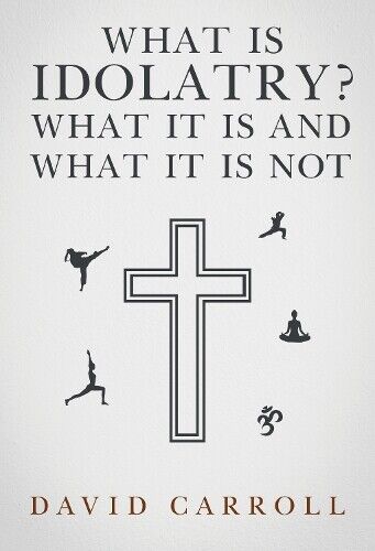 David Carroll What Is Idolatry - What it is and what it is not (Tascabile)
