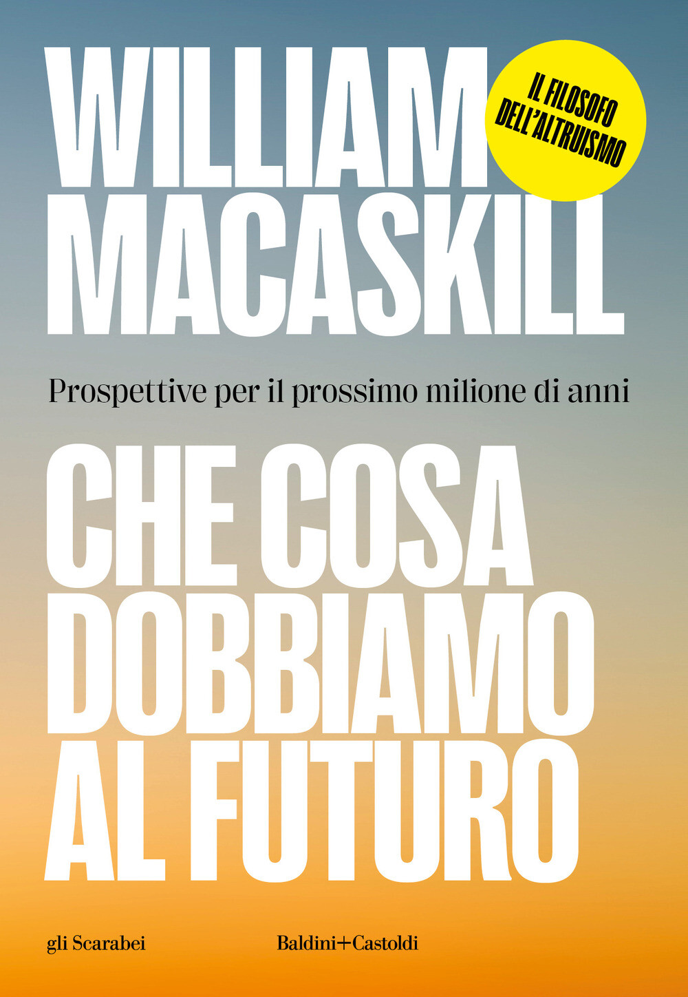 Libri MacAskill William - Che Cosa Dobbiamo Al Futuro. Prospettive Per Il Prossi