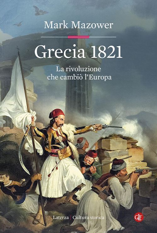 GRECIA 1821. LA RIVOLUZIONE CHE CAMBIO' L'EUROPA  - MAZOWER MARK - Laterza