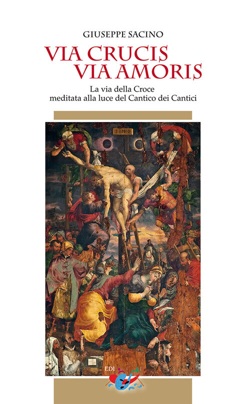 VIA CRUCIS VIA AMORIS. LA VIA DELLA CROCE MEDITATA ALLA LUCE DEL CANTI SACINO GI