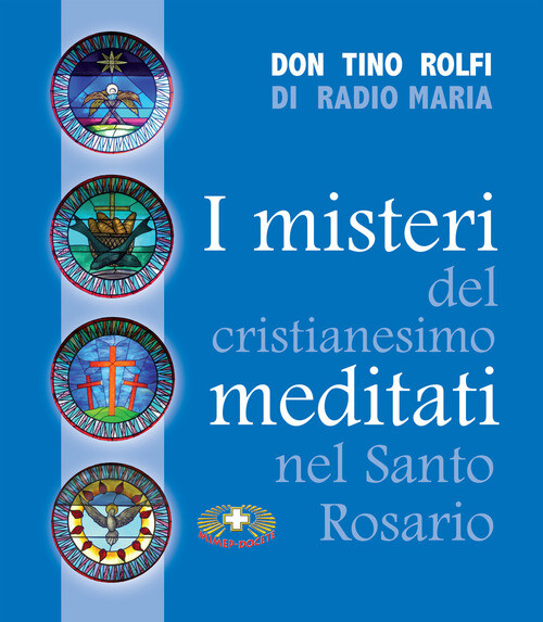 MISTERI DEL CRISTIANESIMO MEDITATI NEL SANTO ROSARIO (I) ROLFI TINO