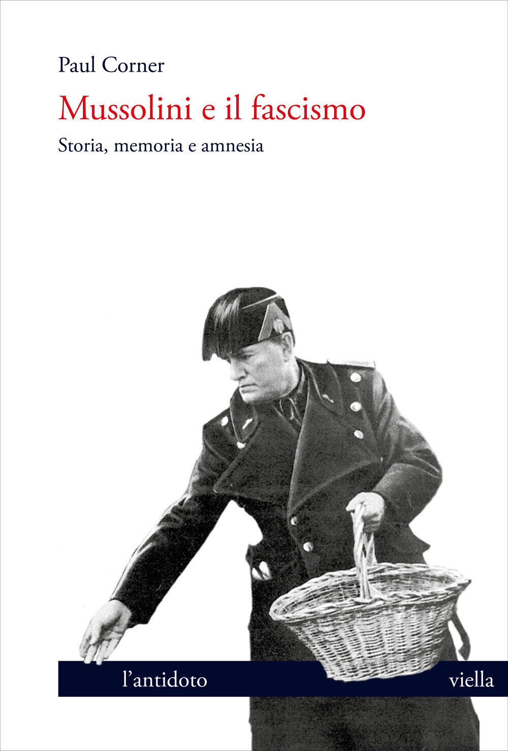 Mussolini e il fascismo. Storia, memoria e amnesia - Corner Paul