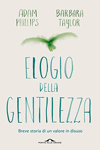Libri Adam Phillips / Barbara Taylor - Elogio Della Gentilezza. Breve Storia Di