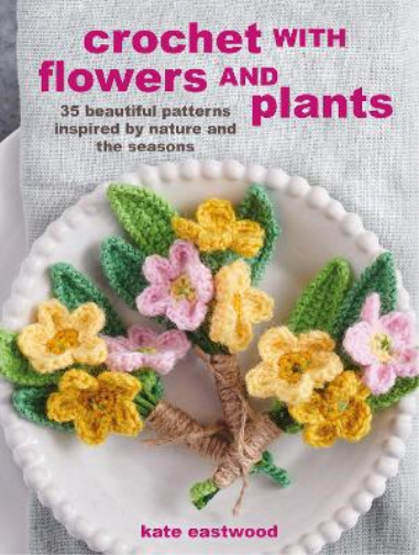 Kate Eastwood Crochet with Flowers and Plants (Tascabile)