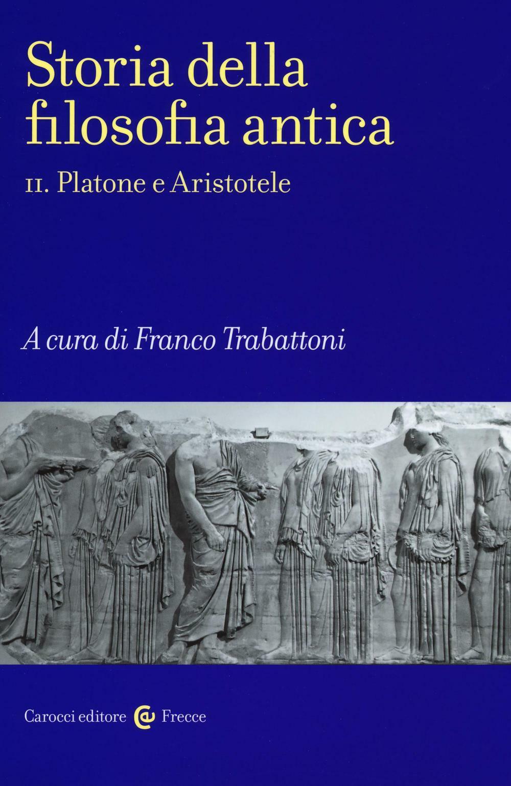 Storia della filosofia antica. Vol. 2 - Platone e Aristotele - Trabattoni Franco
