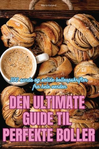 Den Ultimate Guide Til Perfekte Boller (Tascabile)