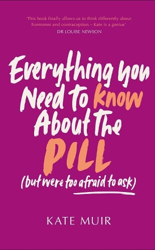 Kate Muir Everything You Need to Know About the Pill (but wer (Copertina rigida)