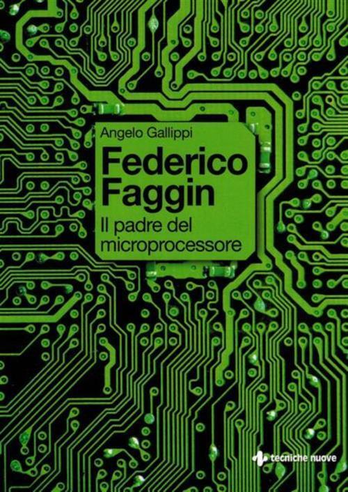 Federico Faggin. Il Padre Del Microprocessore Angelo Gallippi Tecniche Nuove 2