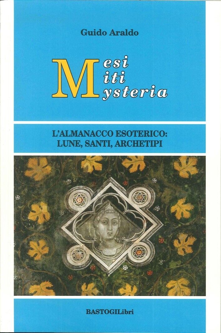 Mesi miti mysteria. L'almanacco esoterico lune, santi, archetipi