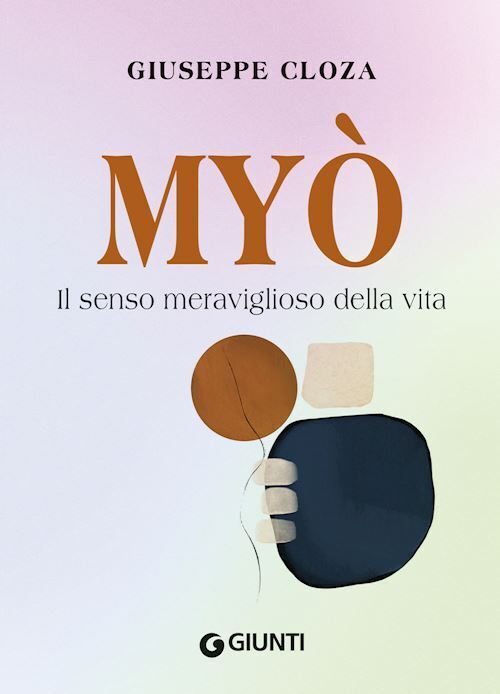 MYO. IL SENSO MERAVIGLIOSO DELLA VITA  - CLOZA GIUSEPPE - Giunti Editore