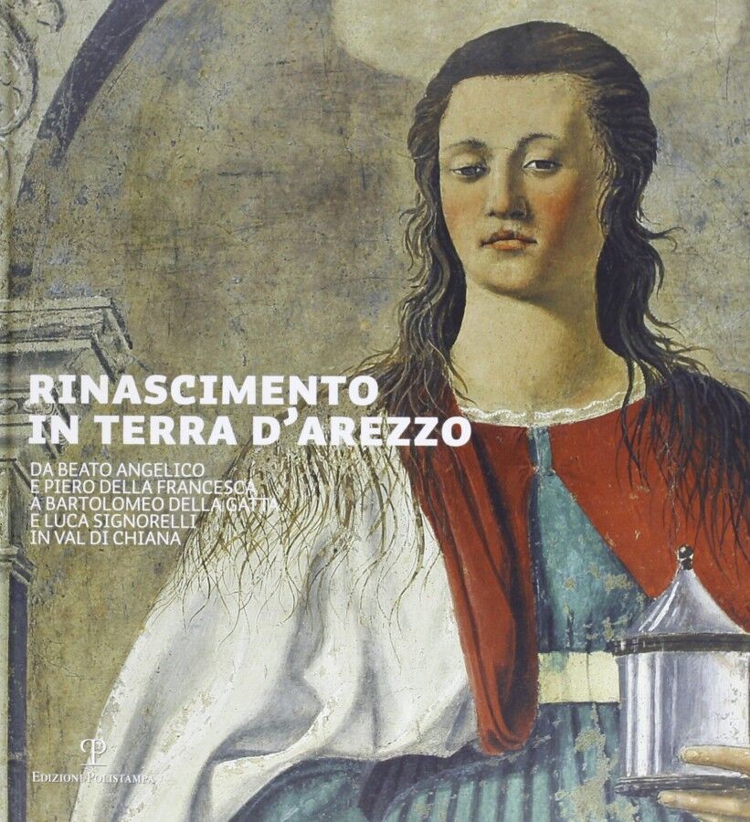 Rinascimento in terra d'Arezzo Da Beato Angelico e Piero della Francesca a .....