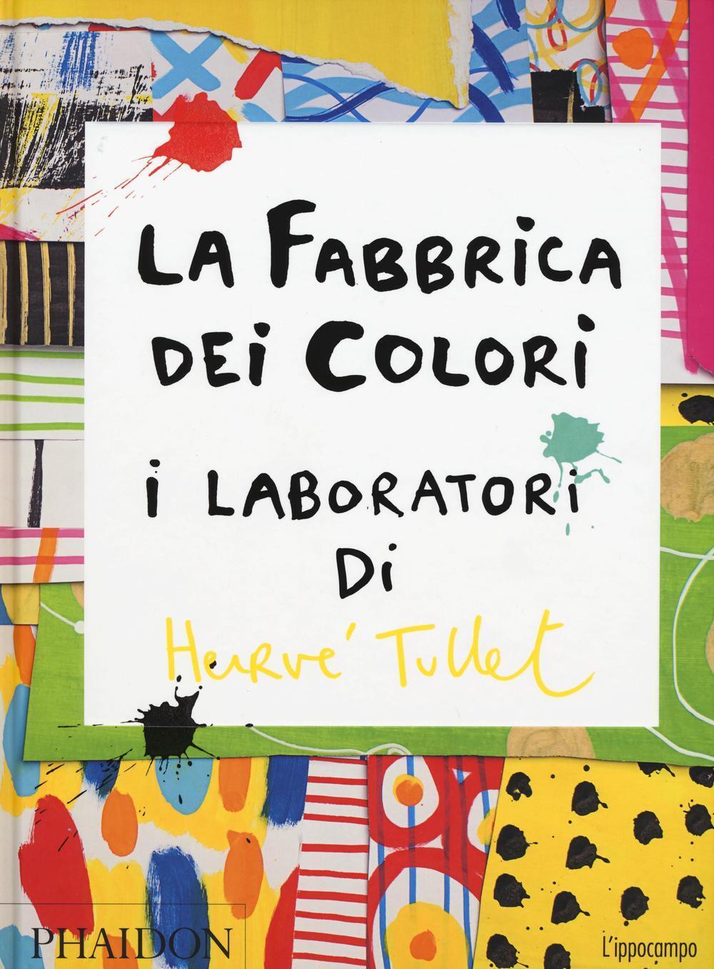 Libri Herve Tullet - La Fabbrica Dei Colori. I Laboratori Di Herve Tullet