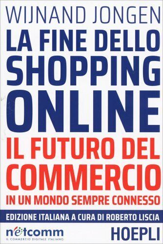 LIBRO LA FINE DELLO SHOPPING ONLINE - IL FUTURO DEL COMMERCIO - WIJNAND JONGEN