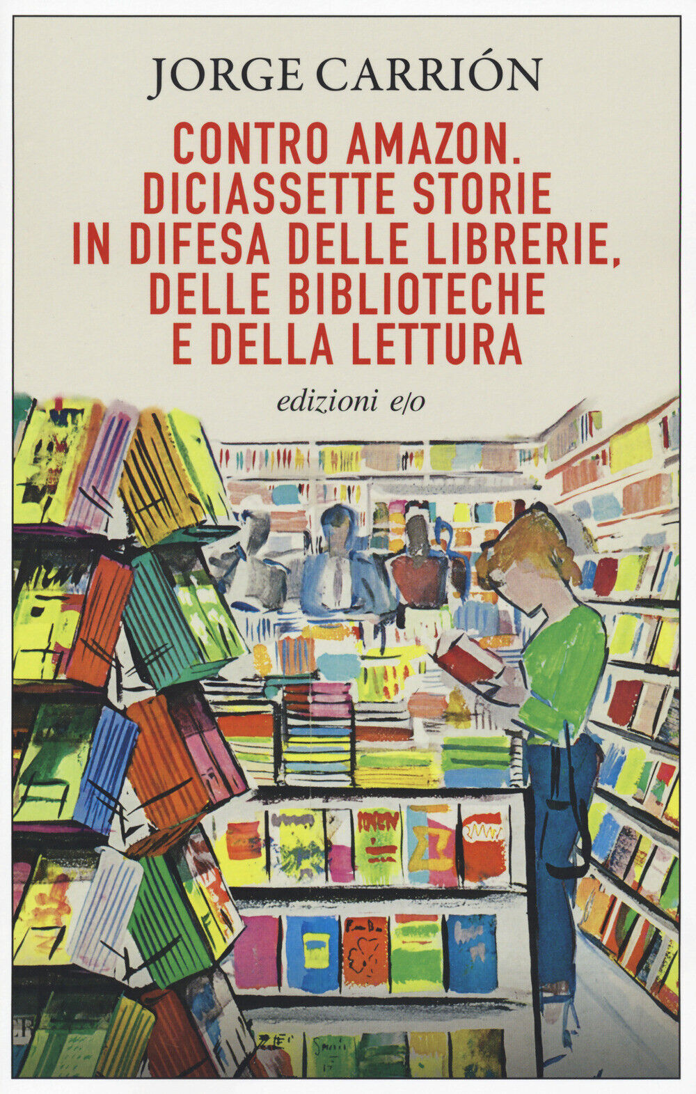 Libri Jorge Carrión - Contro Amazon. Diciassette Storie In Difesa Delle Librerie