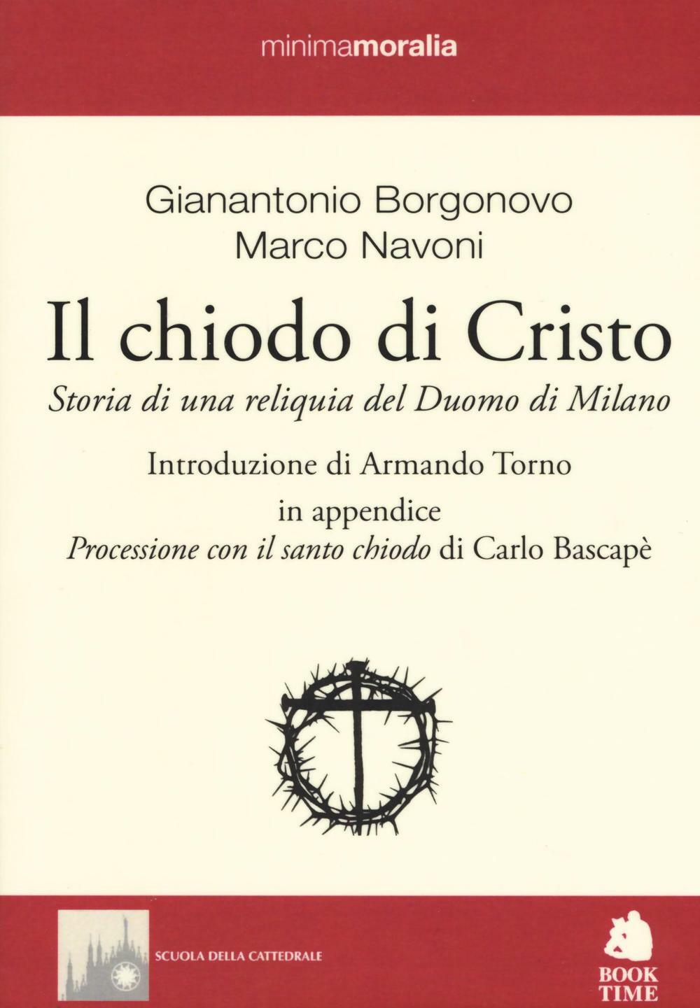 Il chiodo di Cristo. Storia di una reliquia del Duomo di Milano - Borgonov...
