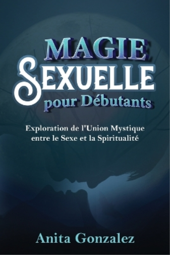 Anita Gonzalez Magie Sexuelle pour Débutants (Tascabile)
