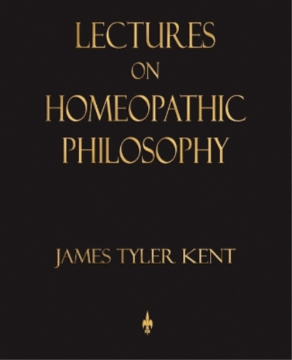 James Tyler Kent Lectures on Homeopathic Philosophy (Tascabile)