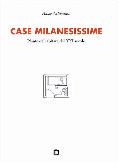CASE MILANESISSIME. PIANTE DELL'ABITARE DEL XXI SECOLO  - AALTISSIMO ALVAR -