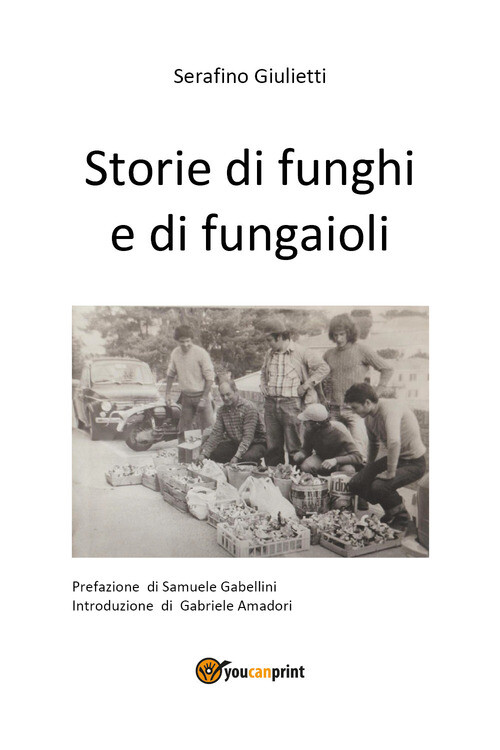 STORIE DI FUNGHI E DI FUNGAIOLI GIULIETTI SERAFINO