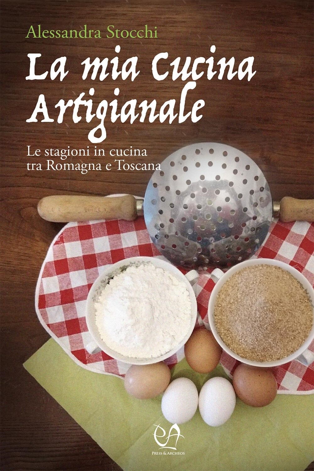Libri Stocchi Alessandra - La Mia Cucina Artigianale. Le Stagioni In Cucina Tra