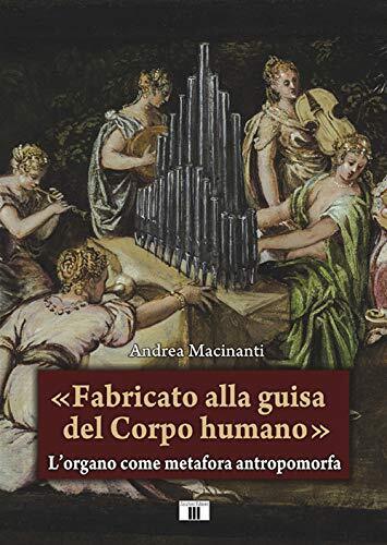 9788865402238 «Fabricato alla guisa del corpo humano». L'organ... antropomorfa