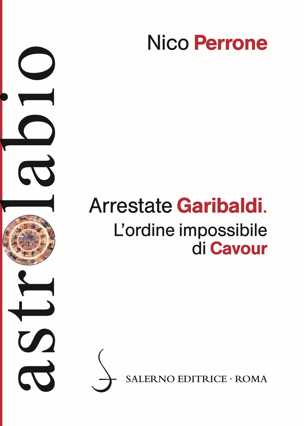 Arrestate Garibaldi. L'ordine impossibile di Cavour - Perrone Nico