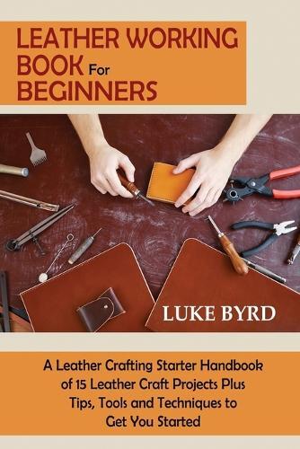 Luke Byrd Leather Working Book for Beginners (Tascabile)